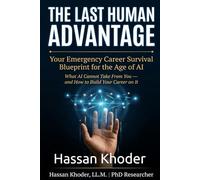 The Last Human Advantage: Your Emergency Career Survival Blueprint for the Age of AI What AI Cannot Take From You and How to Build Your Career on It