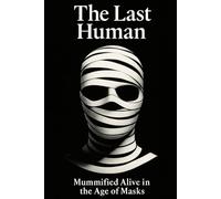 The Last Human: Book 1 - The Stone, Mummifed Alive in the Age of Masks