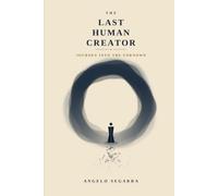 The Last Human Creator: Journey Into The Unknown (The Creation Series)