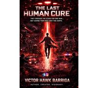 The Last Human Cure: They Crossed the Stars for One Man.... But Saving Them May Cost the Earth