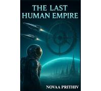 THE LAST HUMAN EMPIRE: A Post-Apocalyptic Space Opera of Lost Civilizations, AI Memory, and Humanity’s Rebirth Among the Stars