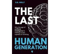 THE LAST HUMAN GENERATION: Why the age of artificial intelligence is making us less capable of thinking.