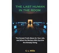 The Last Human in the Room: The Honest Truth About AI, Your Job, and What the Workers Who Survive Are Already Doing