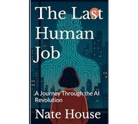 The Last Human Job: A Journey Through the AI Revolution