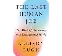 The Last Human Job: The Work of Connecting in a Disconnected World
