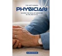 The Last Human Physician: Saving The Soul of Medicine in The Age of AI