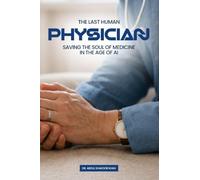The Last Human Physician: Saving The Soul of Medicine in The Age of AI