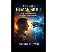 THE LAST HUMAN SKILL: Why Judgment Matters When Machines Can Think
