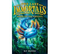 The Last Immortals: Dawn of the Axolotl: 1 (Epic Axolotls, 1)