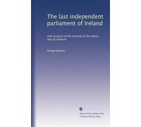 The last independent parliament of Ireland: with account of the survival of the nation and its lifework