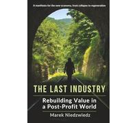THE LAST INDUSTRY: Rebuilding Value in a Post-Profit World