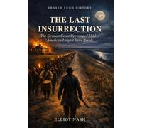 The Last Insurrection: The German Coast Uprising of 1811 - America's Largest Slave Revolt and the History That Buried It (Erased From History)
