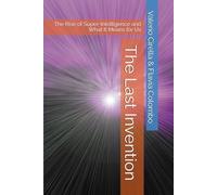 The Last Invention: The Rise of Super-Intelligence and What It Means for Us