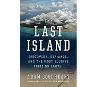 The Last Island: A Traveler's Tale of Death, Discovery, and the Most Elusive Tribe on Earth