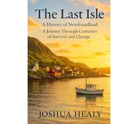 The Last Isle: A History of Newfoundland: A Journey Through Centuries of Survival and Change