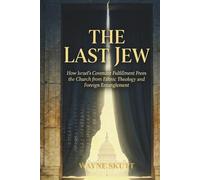 The Last Jew: How Israel's Covenant Fulfillment Frees the Church from Ethnic Theology and Foreign Entanglement
