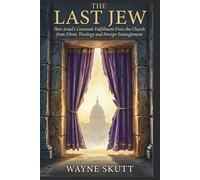 The Last Jew: How Israel's Covenant Fulfillment Frees the Church from Ethnic Theology and Foreign Entanglement