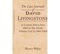The Last Journals of David Livingstone, in Central Africa, from 1865 to His Death, Volume I (of 2), 1866-1868