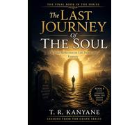 The Last Journey Of The Soul: The Final Reflection on Life, Death, and Eternity (Lessons from the Grave)