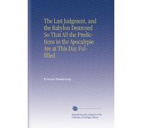 The Last Judgment, and the Babylon Destroyed So That All the Predictions in the Apocalypse Are at This Day Fulfilled.