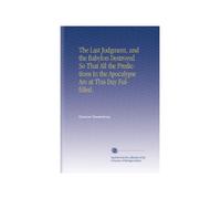 The Last Judgment, and the Babylon Destroyed So That All the Predictions in the Apocalypse Are at This Day Fulfilled.