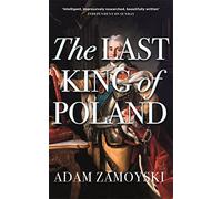The Last King Of Poland: One of the most important, romantic and dynamic figures of European history