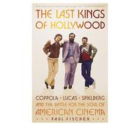 The Last Kings of Hollywood: Coppola, Lucas, Spielberg-and the Battle for the Soul of American Cinema