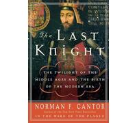 The Last Knight: The Twilight of the Middle Ages and the Birth of the Modern Era