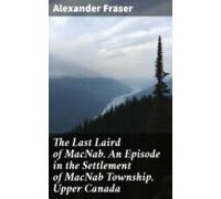 The Last Laird Of Macnab. An Episode In The Settlement Of Macnab Towns