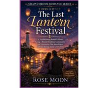 The Last Lantern Festival: A Heartwarming Romance About Saving a Beloved Tradition, Community, and Discovering That Some Lights Continue Shining Across Generations. (Second Bloom Romance Series)
