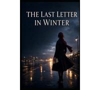 THE LAST LETTER IN WINTER: Some goodbyes are written in silence. Some loves refuse to fade. (Timeless Romance Collection)