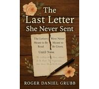 The Last Letter She Never Sent: The Letters Were Never Meant to Be Read. The Forgiveness Was Never Meant to Be Given. Until Now