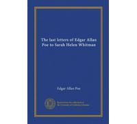 The last letters of Edgar Allan Poe to Sarah Helen Whitman