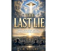 The Last Lie: Daniel, Revelation, and the Final Deception Before Armageddon