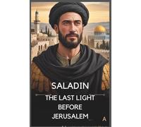 The last light before Jerusalem: Saladin's rise, the crusader collapse, and the clash that changed history