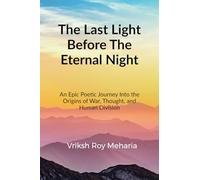 The Last Light Before The Eternal Night: An Epic Poetic Journey Into the Origins of War, Thought, and Human Division