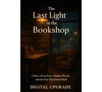 The Last Light in the Bookshop: A Story of Lost Love, Hidden Words, and the Fire That Never Died (The Inner Horizon Novel Series by Digital Upgrade)