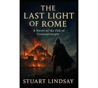 The Last Light of Rome: The 1453 Siege of Constantinople