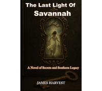 The Last Light Of Savannah: A Novel of Secrets and Southern Legacy
