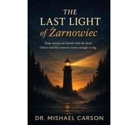 THE LAST LIGHT OF ŻARNOWIEC: Some secrets are buried with the dead. Others wait for someone brave enough to dig. (Dr. Mishael Carson Books)