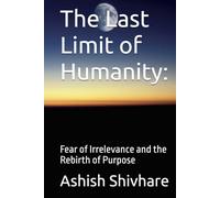 The Last Limit of Humanity:: Fear of Irrelevance and the Rebirth of Purpose