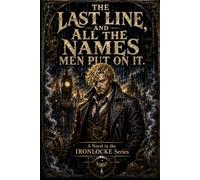 The Last Line, and All The Names Men Put On It: A Novel in the IRONLOCKE Series