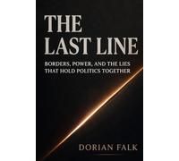 The Last Line: Borders, Power, and the Lies That Hold Politics Together