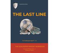 The Last Line - The Goalkeeper Mindset Workbook: A Champion Within Workbook for Young Goalkeepers Aged 9-16 | 8 Week Programme | Believe in Yourself