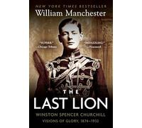 The Last Lion: Winston Spencer Churchill: Visions of Glory, 1874-1932: Winston Spencer Churchill, Book 1 of 3: Vol I (The Last Lion Alone 1874-1932)