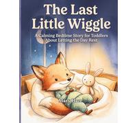 The Last Little Wiggle: A Calming Bedtime Story for Toddlers About Letting the Day Rest