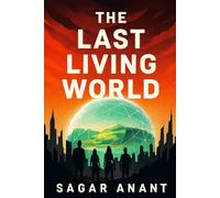 The Last Living World: A Climate-Fiction Novel Of Survival and Rebirth