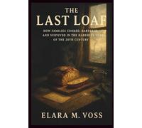 The Last Loaf: How Families Cooked, Bartered, and Survived in the Harshest Years of the 20th Century