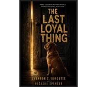 The Last Loyal Thing: A Dystopian Thriller Narrated by a Dog Who Refused to Be Silenced