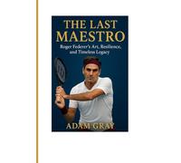The Last Maestro: Roger Federer’s Art, Resilience, and Timeless Legacy